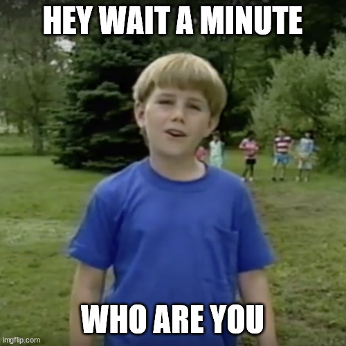 Kazoo kid wait a minute who are you | HEY WAIT A MINUTE WHO ARE YOU | image tagged in kazoo kid wait a minute who are you | made w/ Imgflip meme maker