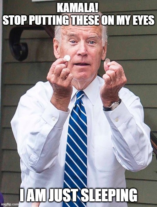 stop it | KAMALA! 
STOP PUTTING THESE ON MY EYES; I AM JUST SLEEPING | image tagged in joe biden | made w/ Imgflip meme maker