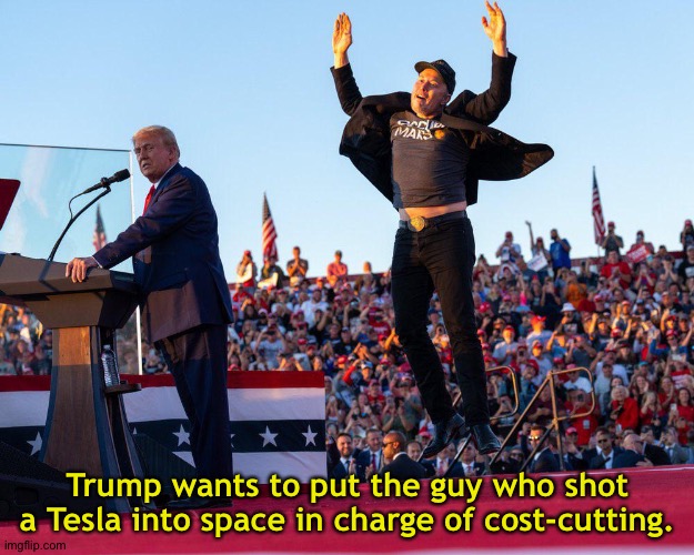 huh | Trump wants to put the guy who shot a Tesla into space in charge of cost-cutting. | image tagged in musk jumping behind trump | made w/ Imgflip meme maker