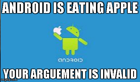 Android all the damn way!
 | ANDROID IS EATING APPLE YOUR ARGUEMENT IS INVALID | image tagged in invalid argument,android,apple | made w/ Imgflip meme maker