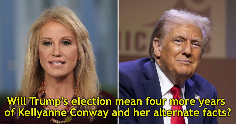 The liar-in-chief's head assistant | Will Trump's election mean four more years 
of Kellyanne Conway and her alternate facts? | image tagged in trump and kellyanne | made w/ Imgflip meme maker