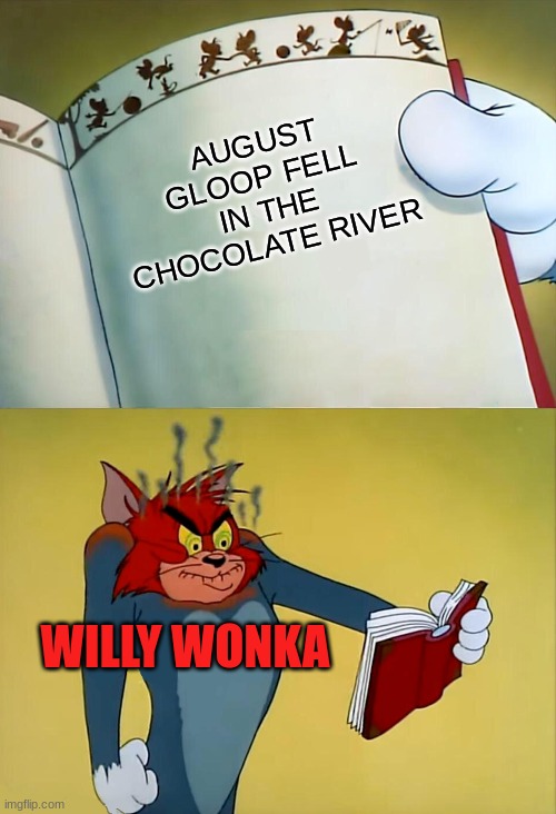 the oompaloopas man | AUGUST GLOOP FELL IN THE CHOCOLATE RIVER; WILLY WONKA | image tagged in angry tom,chocolate | made w/ Imgflip meme maker