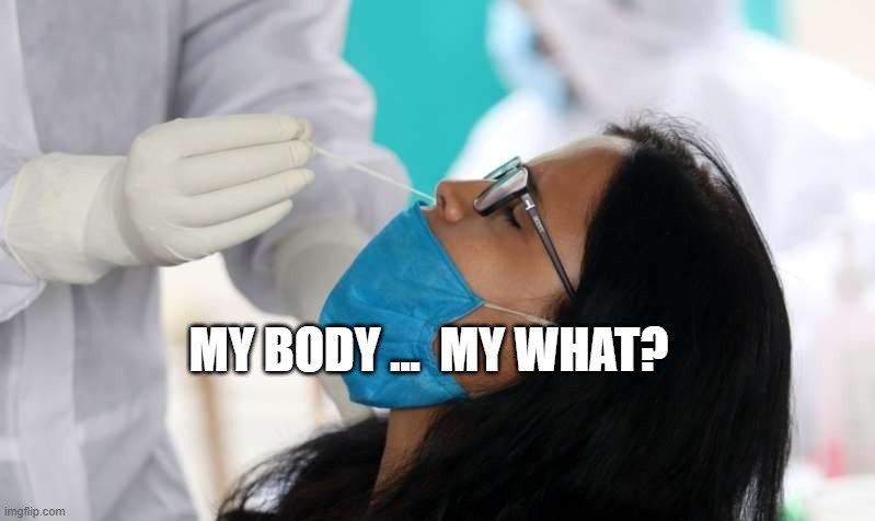 Covid test | MY BODY ...  MY WHAT? | image tagged in covid test | made w/ Imgflip meme maker