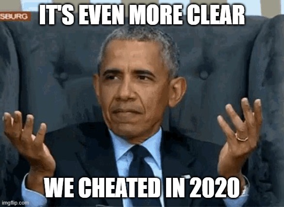 Barack Obama shrug | IT'S EVEN MORE CLEAR WE CHEATED IN 2020 | image tagged in barack obama shrug | made w/ Imgflip meme maker