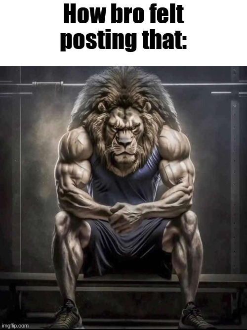 new temp | image tagged in how bro felt posting that | made w/ Imgflip meme maker