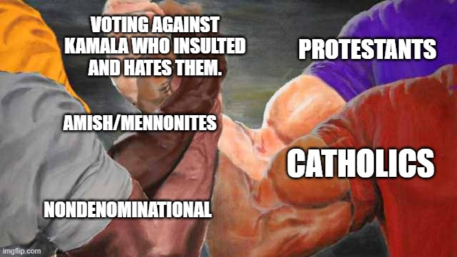 Someone should've told Kamala to not anger at the same time the various believers in Christ. | VOTING AGAINST KAMALA WHO INSULTED AND HATES THEM. PROTESTANTS; AMISH/MENNONITES; CATHOLICS; NONDENOMINATIONAL | image tagged in four arm handshake,amish,protestants,catholics,christianity,political meme | made w/ Imgflip meme maker