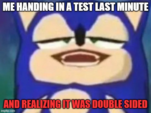 oops | ME HANDING IN A TEST LAST MINUTE; AND REALIZING IT WAS DOUBLE SIDED | made w/ Imgflip meme maker