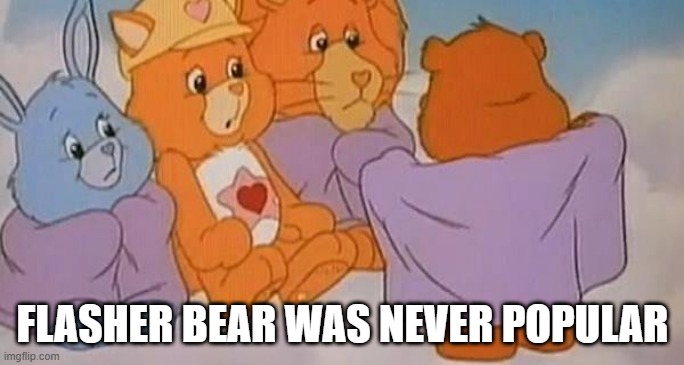 Dirty Care Bears | FLASHER BEAR WAS NEVER POPULAR | image tagged in cartoons,sus | made w/ Imgflip meme maker