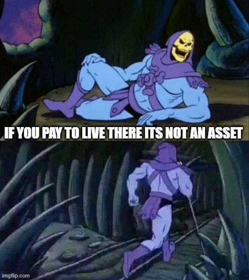 Skeletor disturbing facts | IF YOU PAY TO LIVE THERE ITS NOT AN ASSET | image tagged in skeletor disturbing facts | made w/ Imgflip meme maker