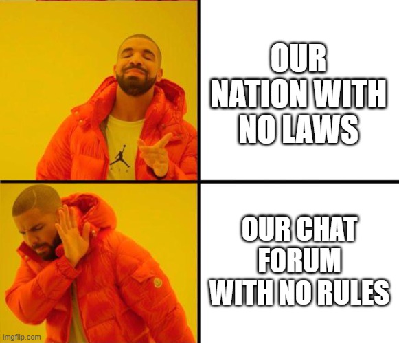 drake yes no reverse | OUR NATION WITH NO LAWS; OUR CHAT FORUM WITH NO RULES | image tagged in drake yes no reverse | made w/ Imgflip meme maker