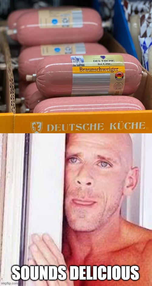 Deutsche What? | SOUNDS DELICIOUS | image tagged in johnny sins looking respectfully | made w/ Imgflip meme maker