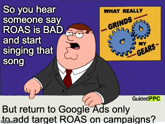 So you sing ROAS is bad on Google Ads but... | So you hear 
someone say 
ROAS is BAD
and start
singing that
song; But return to Google Ads only to add target ROAS on campaigns? | image tagged in what really grinds my gears,google ads,ads,funny,funny memes | made w/ Imgflip meme maker