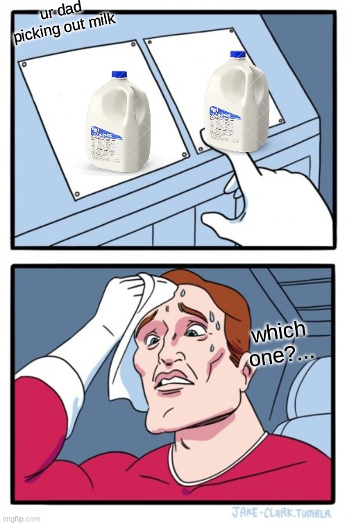 Two Buttons Meme | ur dad picking out milk; which one?... | image tagged in memes,two buttons | made w/ Imgflip meme maker