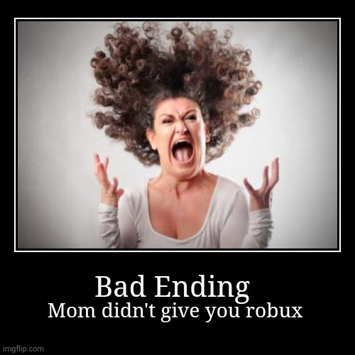 Repost from yt | Bad Ending | Mom didn't give you robux | image tagged in funny,demotivationals | made w/ Imgflip demotivational maker