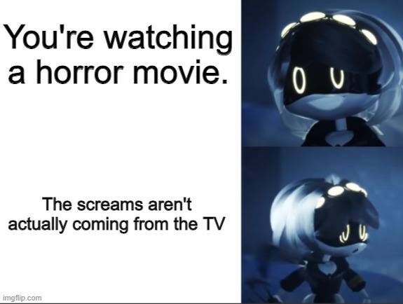 :> (mod note: lmao so reall) | You're watching a horror movie. The screams aren't actually coming from the TV | image tagged in happy and scared v,murder drones,hold up wait a minute something aint right | made w/ Imgflip meme maker