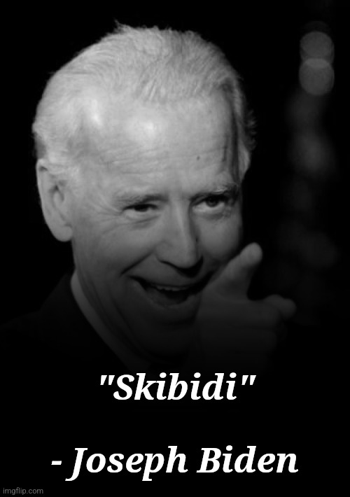 "Skibidi"
 
- Joseph Biden | image tagged in joe biden,quotes | made w/ Imgflip meme maker