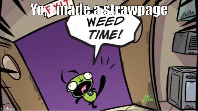 Ask me anything on there ig | Yo, I made a strawpage | image tagged in weed time | made w/ Imgflip meme maker
