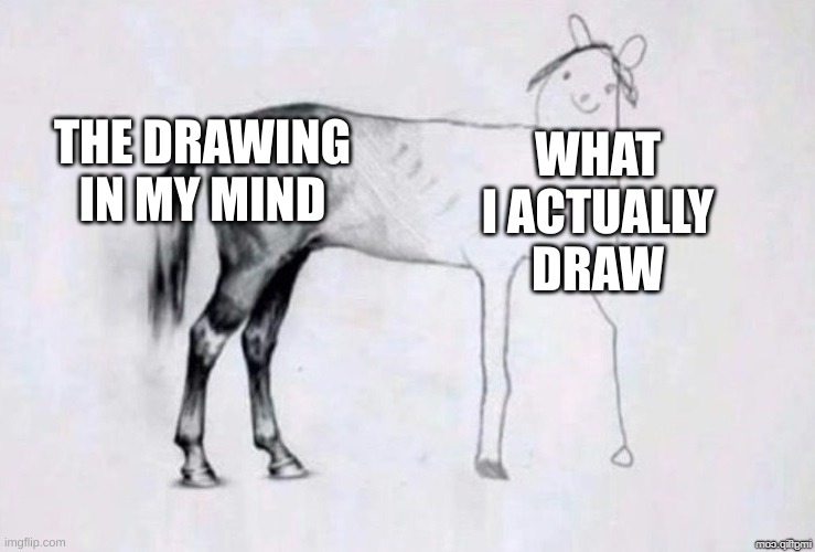 My body dont work :( | THE DRAWING IN MY MIND; WHAT I ACTUALLY DRAW | image tagged in horse drawing,funny | made w/ Imgflip meme maker