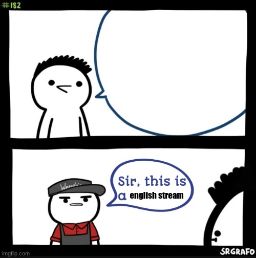 Sir, this is a Wendy's | english stream | image tagged in sir this is a wendy's | made w/ Imgflip meme maker