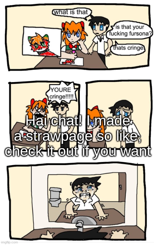 YOU'RE CRINGE!!!1!!! | Hai chat! I made a strawpage so like, check it out if you want | image tagged in you're cringe 1 | made w/ Imgflip meme maker