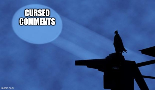 batman signal | CURSED COMMENTS | image tagged in batman signal | made w/ Imgflip meme maker