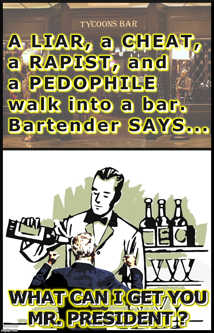 A BAR JOKE... | A LIAR, A CHEAT, A RAPIST, AND A PEDOPHILE WALK INTO A BAR. BARTENDER SAYS... WHAT CAN I GET YOU
MR. PRESIDENT ? | image tagged in biden,liar,cheat,rapist,pedophile,bartender | made w/ Imgflip meme maker