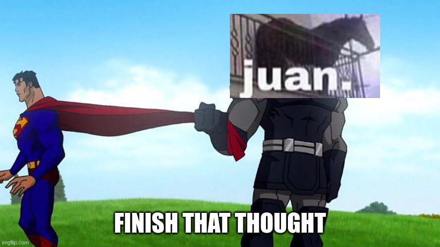Darkseid pulling Superman cape | FINISH THAT THOUGHT | image tagged in darkseid pulling superman cape | made w/ Imgflip meme maker