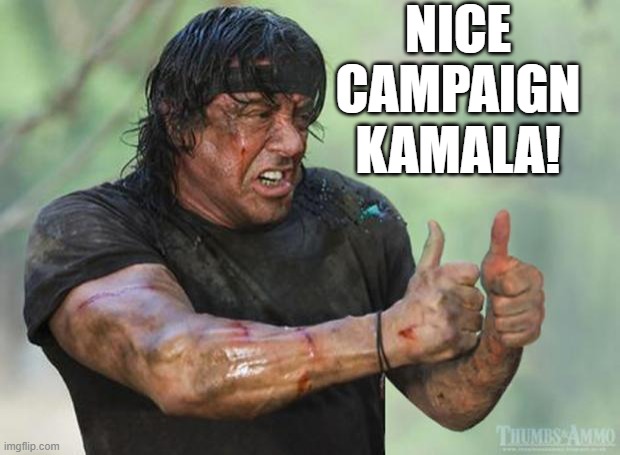 Thumbs Up Rambo | NICE CAMPAIGN KAMALA! | image tagged in thumbs up rambo | made w/ Imgflip meme maker