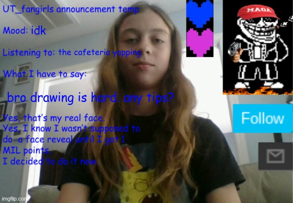 ugh | idk; the cafeteria yapping; bro drawing is hard. any tips? | image tagged in ut_fangirls new announcement temp | made w/ Imgflip meme maker