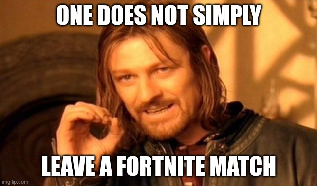 POV: my mom tells me to leave the Fortnite match | ONE DOES NOT SIMPLY; LEAVE A FORTNITE MATCH | image tagged in memes,one does not simply | made w/ Imgflip meme maker