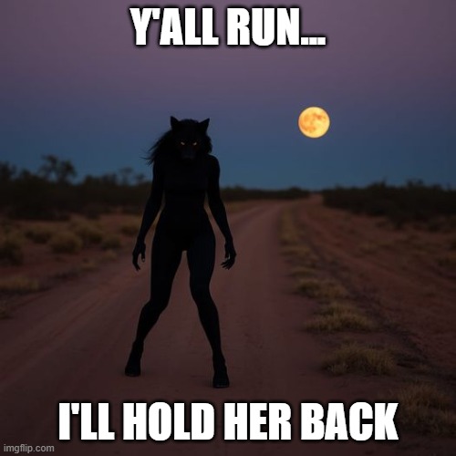 Y'all Run... | Y'ALL RUN... I'LL HOLD HER BACK | image tagged in funny,sexy,furry,werewolf,woman,horny | made w/ Imgflip meme maker
