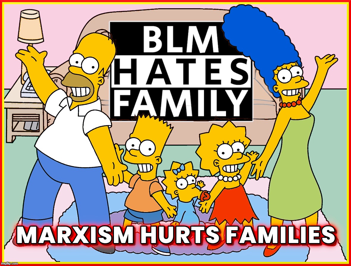 BLM HATES FAMILY | BLM HATES FAMILY; MARXISM HURTS FAMILIES | image tagged in blm,black lives matter,hate,family,simpsons,marxism | made w/ Imgflip meme maker