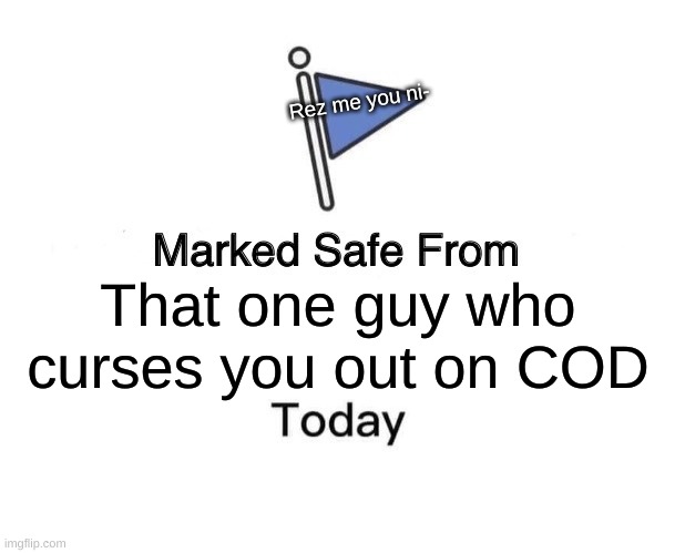 Marked Safe From Meme | Rez me you ni-; That one guy who curses you out on COD | image tagged in memes,marked safe from | made w/ Imgflip meme maker