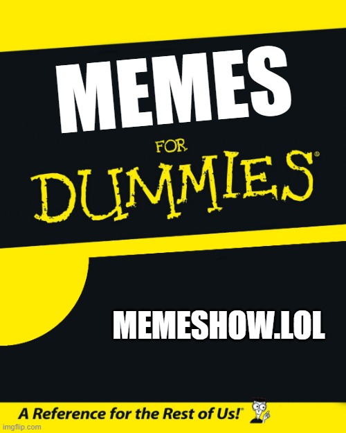 For Dummies | MEMES; MEMESHOW.LOL | image tagged in for dummies | made w/ Imgflip meme maker