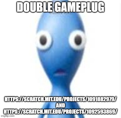 BRUH | DOUBLE GAMEPLUG; HTTPS://SCRATCH.MIT.EDU/PROJECTS/1091882979/ AND HTTPS://SCRATCH.MIT.EDU/PROJECTS/1092593869/ | image tagged in bruh | made w/ Imgflip meme maker