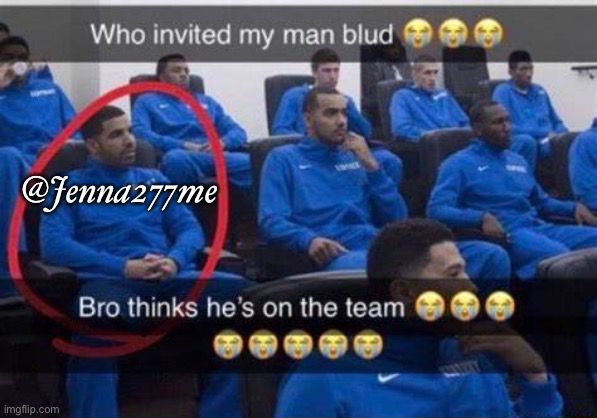 Bro thinks he's on the team | @Jenna277me | image tagged in bro thinks he's on the team | made w/ Imgflip meme maker