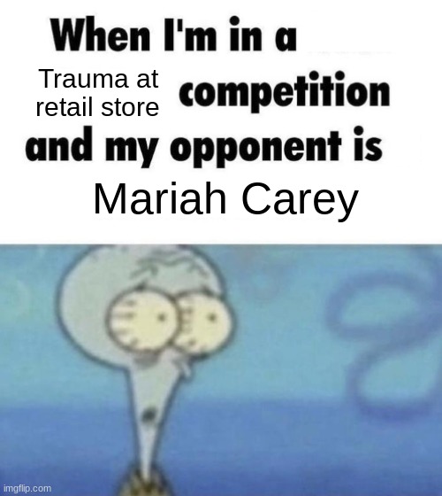 IM IN | Trauma at retail store; Mariah Carey | image tagged in scaredward | made w/ Imgflip meme maker