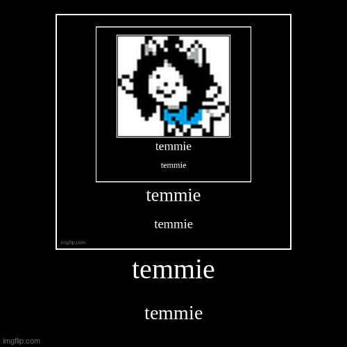 temmie | temmie | image tagged in funny,demotivationals | made w/ Imgflip demotivational maker