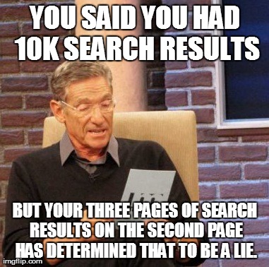 Maury Lie Detector Meme | YOU SAID YOU HAD 10K SEARCH RESULTS BUT YOUR THREE PAGES OF SEARCH RESULTS ON THE SECOND PAGE HAS DETERMINED THAT TO BE A LIE. | image tagged in memes,maury lie detector | made w/ Imgflip meme maker