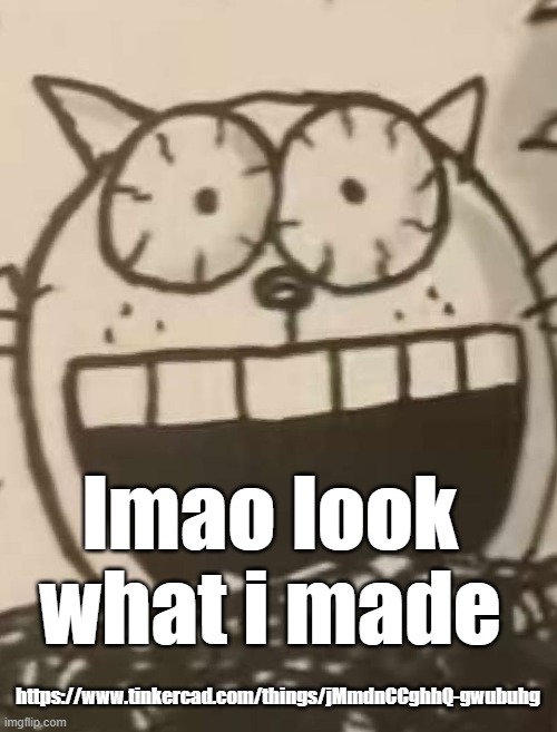 IM FUCKING TWEAKING CHEIF | lmao look what i made; https://www.tinkercad.com/things/jMmdnCCghhQ-gwubuhg | image tagged in im fucking tweaking cheif | made w/ Imgflip meme maker