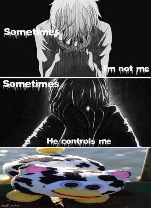 Sometimes I'm not me sometimes he controls me | image tagged in sometimes i'm not me sometimes he controls me | made w/ Imgflip meme maker