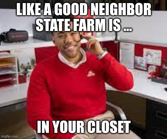 Jake from state farm | LIKE A GOOD NEIGHBOR STATE FARM IS ... IN YOUR CLOSET | image tagged in jake from state farm | made w/ Imgflip meme maker