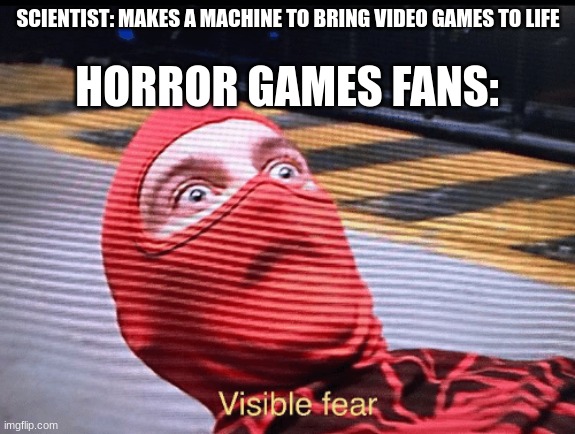 that´s a bad idea | SCIENTIST: MAKES A MACHINE TO BRING VIDEO GAMES TO LIFE; HORROR GAMES FANS: | image tagged in tobey maguire spider-man visible fear | made w/ Imgflip meme maker