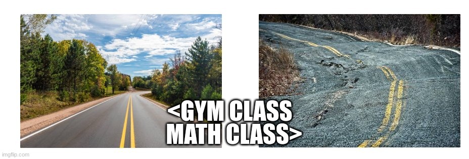 rocky vs smooth | <GYM CLASS; MATH CLASS> | image tagged in rocky vs smooth | made w/ Imgflip meme maker