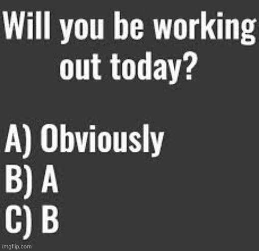 Working Out Today? | image tagged in working out today,workout,test,obviously | made w/ Imgflip meme maker