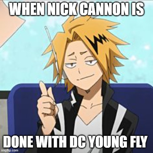 Kami | WHEN NICK CANNON IS; DONE WITH DC YOUNG FLY | image tagged in kami | made w/ Imgflip meme maker