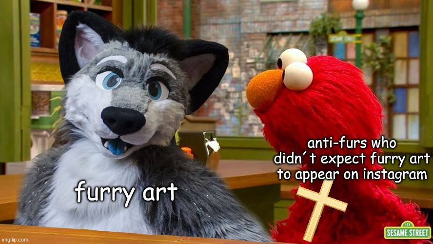 they can´t escape furries | anti-furs who didn´t expect furry art to appear on instagram; furry art | image tagged in furry in sesame street | made w/ Imgflip meme maker