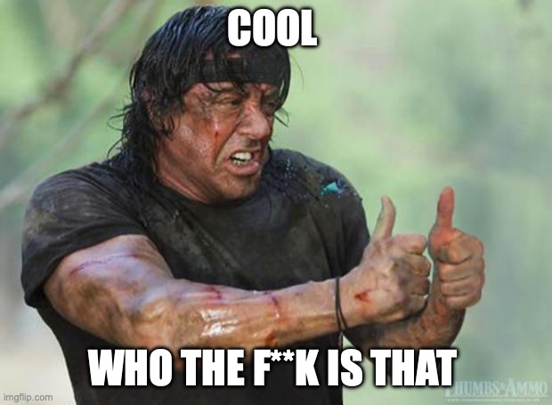 Thumbs Up Rambo | COOL WHO THE F**K IS THAT | image tagged in thumbs up rambo | made w/ Imgflip meme maker