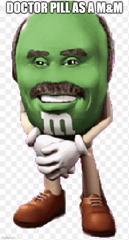 YUP | DOCTOR PILL AS A M&M | image tagged in doctor m | made w/ Imgflip meme maker