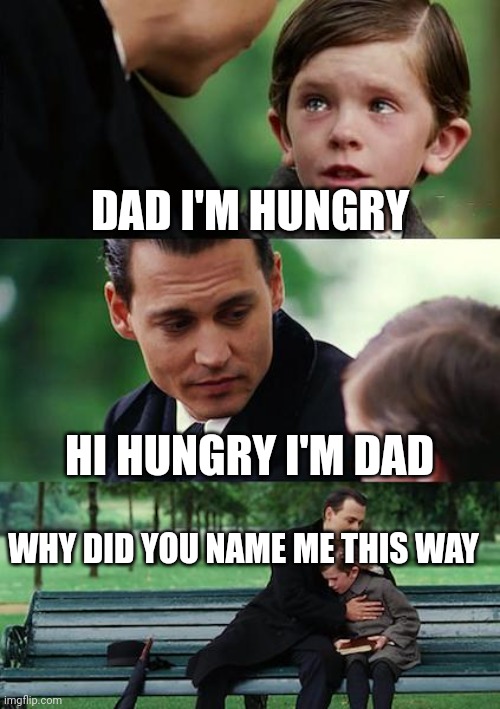 Asdf memes | DAD I'M HUNGRY; HI HUNGRY I'M DAD; WHY DID YOU NAME ME THIS WAY | image tagged in memes,finding neverland | made w/ Imgflip meme maker